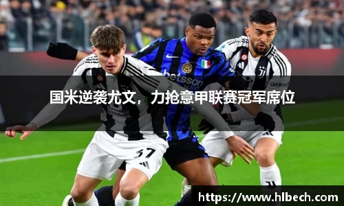 国米逆袭尤文，力抢意甲联赛冠军席位