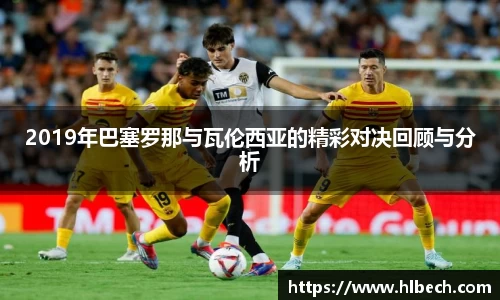 2019年巴塞罗那与瓦伦西亚的精彩对决回顾与分析