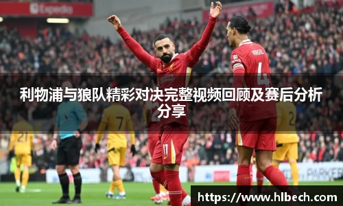 利物浦与狼队精彩对决完整视频回顾及赛后分析分享
