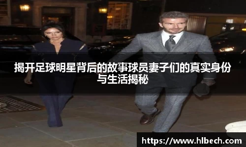 揭开足球明星背后的故事球员妻子们的真实身份与生活揭秘